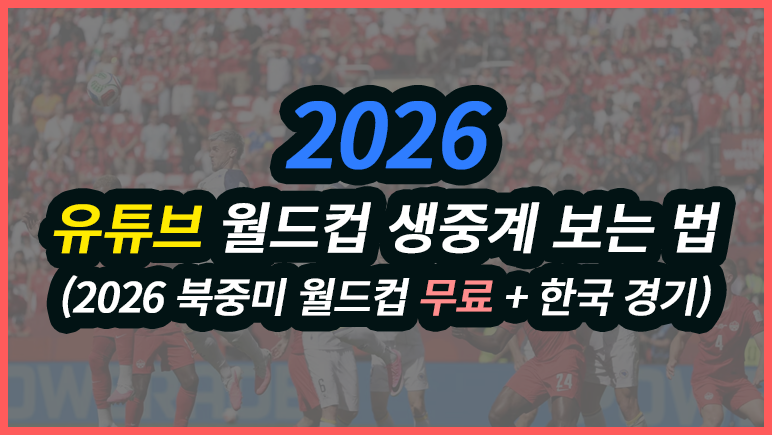 유튜브 월드컵 생중계 보는 법 (2026 북중미 월드컵 무료 + 한국 경기)