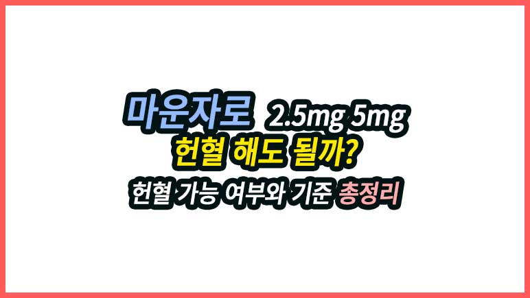 2.5mg 5mg 마운자로 헌혈해도 될까? 헌혈 가능 여부와 기준 정리