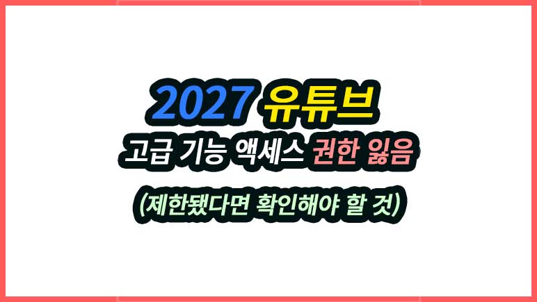 유튜브 고급 기능 액세스 권한 잃음, 갑자기 제한됐다면 확인해야 할 것